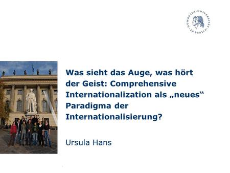 Was sieht das Auge, was hört der Geist: Comprehensive Internationalization als neues Paradigma der Internationalisierung? Ursula Hans.