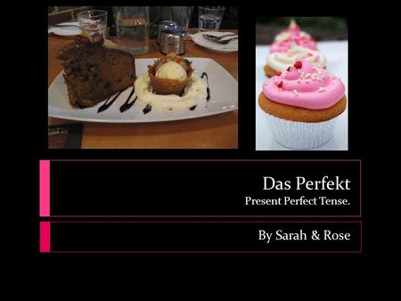 Das Perfekt Present Perfect Tense. By Sarah & Rose.