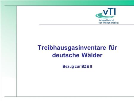 Treibhausgasinventare für deutsche Wälder Bezug zur BZE II.