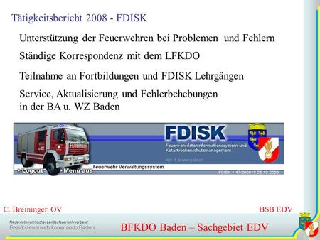 Niederösterreichischer Landesfeuerwehrverband Bezirksfeuerwehrkommando Baden Tätigkeitsbericht 2008 - FDISK BFKDO Baden – Sachgebiet EDV Unterstützung.