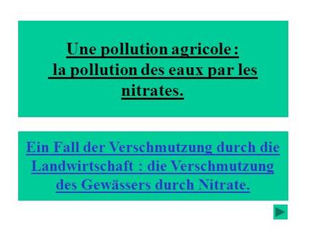 Une pollution agricole : la pollution des eaux par les nitrates. Ein Fall der Verschmutzung durch die Landwirtschaft : die Verschmutzung des Gewässers.