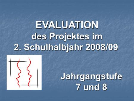 EVALUATION des Projektes im 2. Schulhalbjahr 2008/09 Jahrgangstufe 7 und 8.