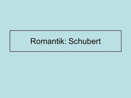 Romantik: Schubert.