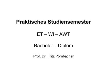 Praktisches Studiensemester ET – WI – AWT Bachelor – Diplom Prof. Dr