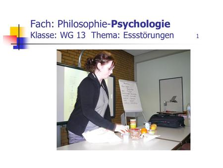 Fach: Philosophie-Psychologie Klasse: WG 13 Thema: Essstörungen 1