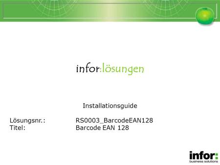 Infor:lösungen Installationsguide Lösungsnr.:RS0003_BarcodeEAN128 Titel:Barcode EAN 128 BarcodeEAN128.
