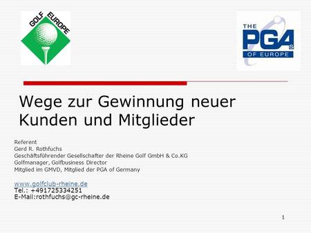1 Wege zur Gewinnung neuer Kunden und Mitglieder Referent Gerd R. Rothfuchs Geschäftsführender Gesellschafter der Rheine Golf GmbH & Co.KG Golfmanager,