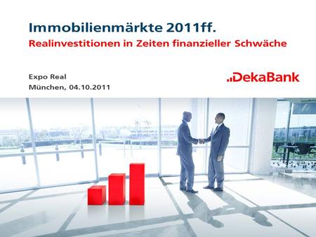 Immobilienmärkte 2011ff. Realinvestitionen in Zeiten finanzieller Schwäche Expo Real München, 04.10.2011.