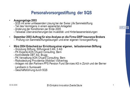 03.04.2006 BVG-Apéro Innovation Zweite Säule 1 Personalvorsorgestiftung der SQS Ausgangslage 2003 - SQS mit einer umfassenden Lösung bei der Swiss Life.