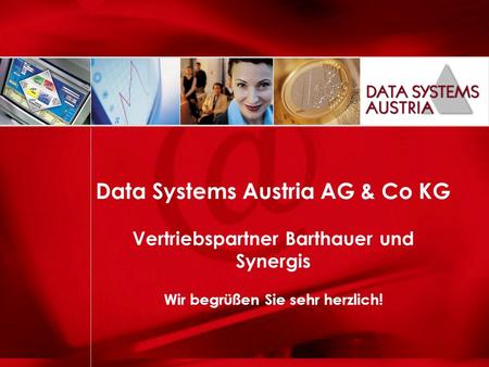 Peter Hüthmair Data Systems Austria AG & Co KG Vertriebspartner Barthauer und Synergis Wir begrüßen Sie sehr herzlich!