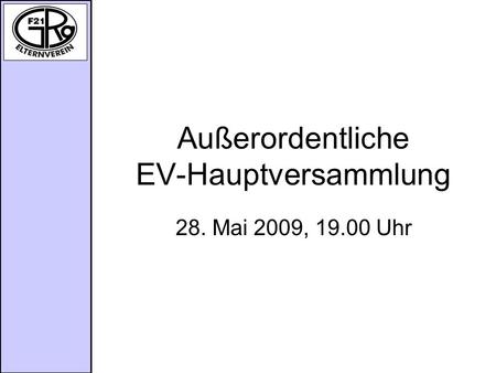 Außerordentliche EV-Hauptversammlung 28. Mai 2009, 19.00 Uhr.