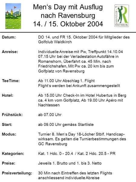 Mens Day mit Ausflug nach Ravensburg 14. / 15. Oktober 2004 Datum: DO 14. und FR 15. Oktober 2004 für Mitglieder des Golfclub Waldkirch Anreise: Individuelle.
