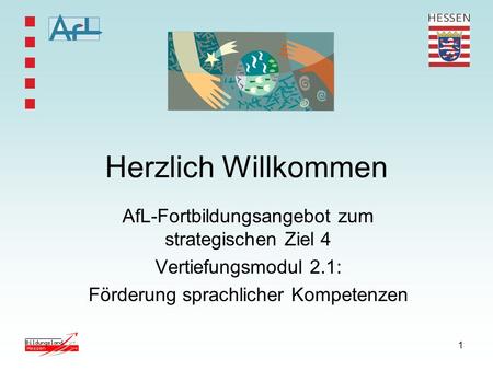 1 Herzlich Willkommen AfL-Fortbildungsangebot zum strategischen Ziel 4 Vertiefungsmodul 2.1: Förderung sprachlicher Kompetenzen.