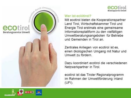 Wer ist eciótirol? Mit ecotirol bieten die Kooperationspartner Land Tirol, Wirtschaftskammer Tirol und Energie Tirol erstmals eine gemeinsame Informationsplattform.