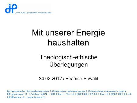 Mit unserer Energie haushalten Theologisch-ethische Überlegungen 24.02.2012 / Béatrice Bowald.