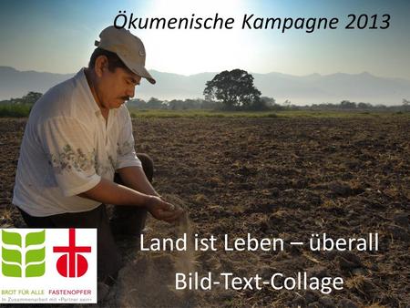 Land ist Leben – überall Bild-Text-Collage Ökumenische Kampagne 2013.