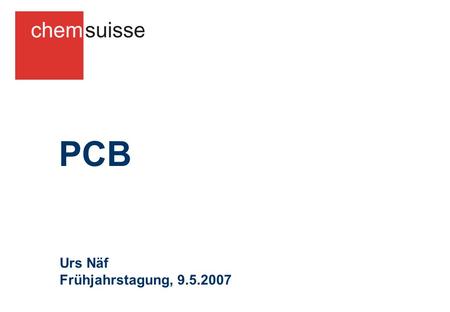 PCB Urs Näf Frühjahrstagung, 9.5.2007. Inhalt PCB bei den Bahnen (Roland Fiechter) Resultate von Stichproben Kondensatoren (KL ZH) Weiteres Vorgehen PCB.