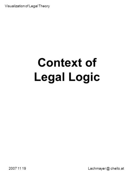 Context of Legal Logic 2007 11 chello.at Visualization of Legal Theory.