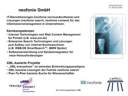 Wirtschaftsforum, 12. Oktober 2004 Die Technologieinitiative XML neofonie GmbH IT-Dienstleistungen (neofonie services&software) und Lösungen (neofonie.