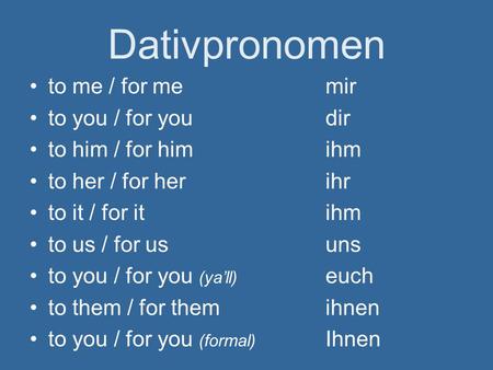Dativpronomen to me / for me mir to you / for you dir