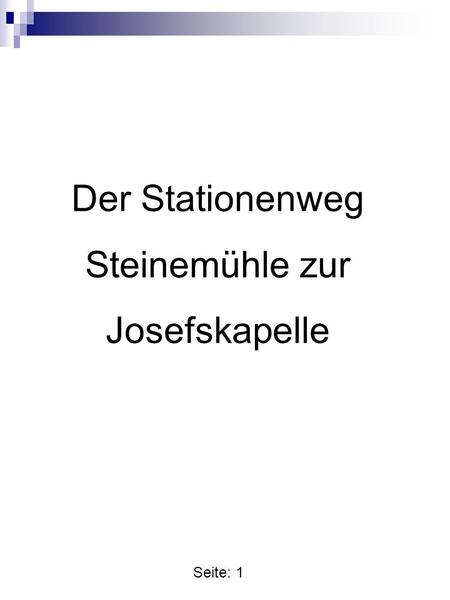 Seite: 1 Der Stationenweg Steinemühle zur Josefskapelle.