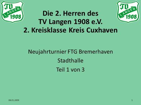 Die 2. Herren des TV Langen 1908 e.V. 2. Kreisklasse Kreis Cuxhaven Neujahrturnier FTG Bremerhaven Stadthalle Teil 1 von 3 08.01.20091.