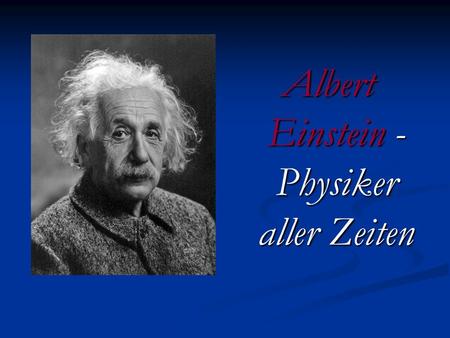 Albert Einstein - Physiker aller Zeiten. 14. März 1879: Albert Einstein wird in Ulm als Sohn des Kaufmanns Hermann Einstein und dessen Frau Pauline (geb.
