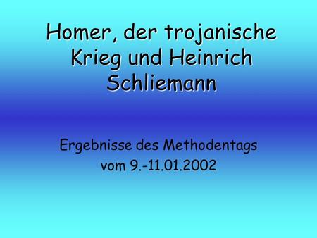 Homer, der trojanische Krieg und Heinrich Schliemann