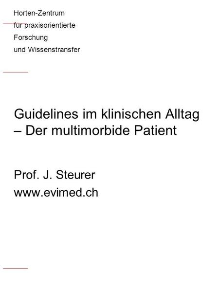 Horten-Zentrum für praxisorientierte Forschung und Wissenstransfer Guidelines im klinischen Alltag – Der multimorbide Patient Prof. J. Steurer www.evimed.ch.