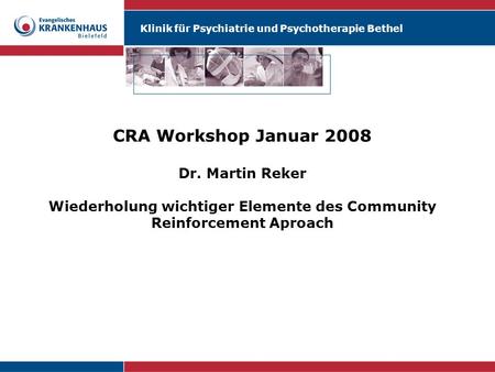 CRA Workshop Januar 2008 Dr. Martin Reker Wiederholung wichtiger Elemente des Community Reinforcement Aproach.
