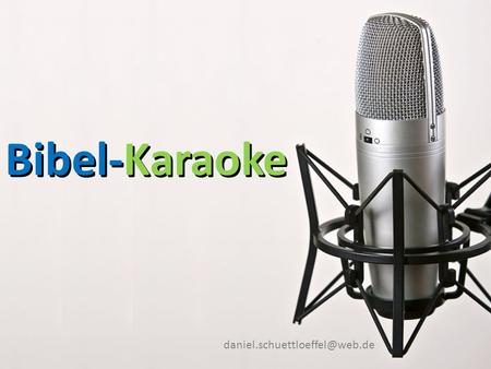 Folie 3/9 Bibel-Karaoke Bibel-Karaoke daniel.schuettloeffel@web.de.