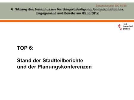 TOP 6: Stand der Stadtteilberichte und der Planungskonferenzen.