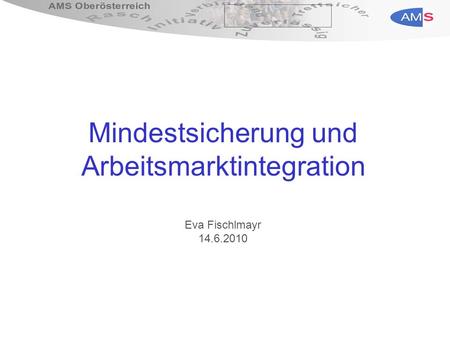 Mindestsicherung und Arbeitsmarktintegration Eva Fischlmayr 14.6.2010.