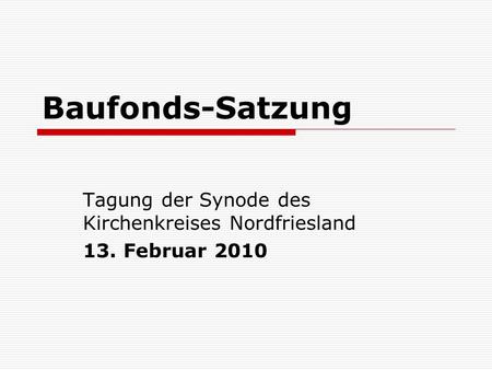 Baufonds-Satzung Tagung der Synode des Kirchenkreises Nordfriesland 13. Februar 2010.