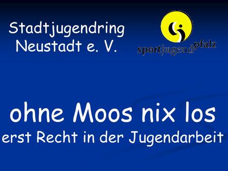 Stadtjugendring Neustadt e. V. ohne Moos nix los erst Recht in der Jugendarbeit.