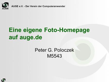 AUGE e.V. - Der Verein der Computeranwender Eine eigene Foto-Homepage auf auge.de Peter G. Poloczek M5543.