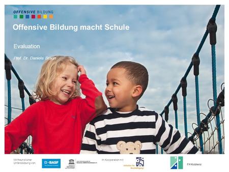 Mit freundlicher Unterstützung von: Offensive Bildung macht Schule Evaluation Prof. Dr. Daniela Braun In Kooperation mit: FH Koblenz.