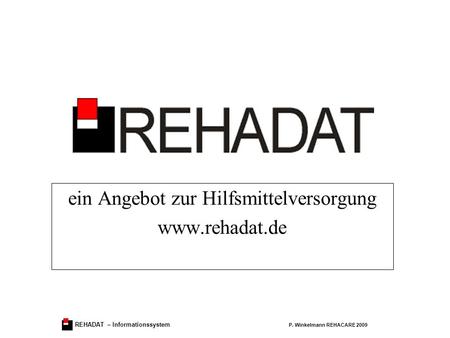 REHADAT – Informationssystem P. Winkelmann REHACARE 2009 ein Angebot zur Hilfsmittelversorgung www.rehadat.de.