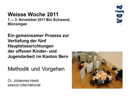 Weisse Woche 2011 1. – 3. November 2011 Bio Schwand, Münsingen Ein gemeinsamer Prozess zur Vertiefung der fünf Hauptstossrichtungen der offenen Kinder-