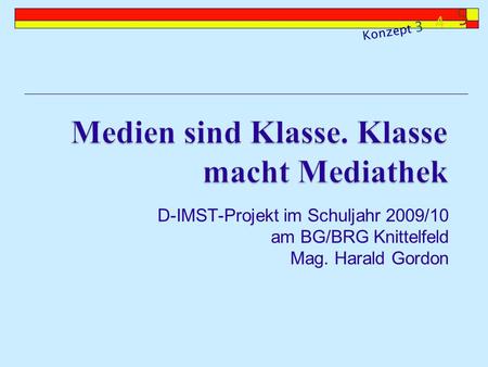D-IMST-Projekt im Schuljahr 2009/10 am BG/BRG Knittelfeld Mag. Harald Gordon Konzept 3 4 5.