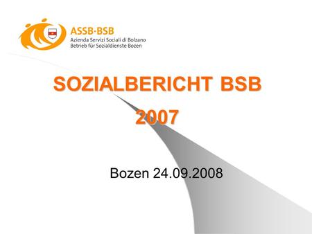 SOZIALBERICHT BSB 2007 Bozen 24.09.2008. Der Sozialbericht: ….beschreibt ein Tätigkeitsjahr und dient als Grundlage, um der Öffentlichkeit Daten zum Personal,