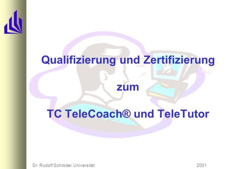 2001Dr. Rudolf Schröder, Universität Paderborn Qualifizierung und Zertifizierung zum TC TeleCoach® und TeleTutor.