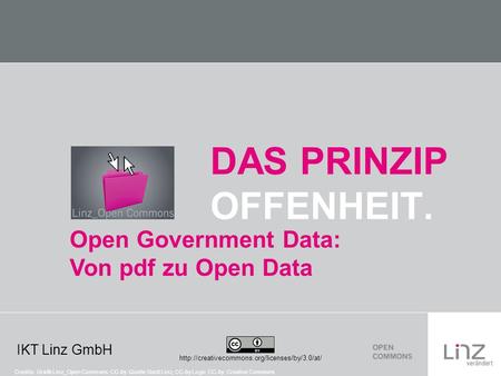 DAS PRINZIP OFFENHEIT.  Open Government Data: Von pdf zu Open Data Credits: Grafik Linz_Open Commons: CC-by: