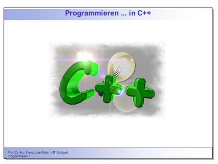 Programmieren ... in C++ Prof. Dr.-Ing. Franz-Josef Behr, HfT Stuttgart Programmeiren I.