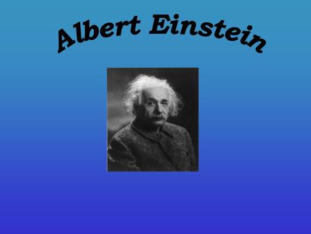 Albert Einstein wird am 14.Marz 1879 in Ulm geboren und am 18.April 1955 in Princeton, in den USA gestorben. Er ist einer der bedeutendsten Physiker des.