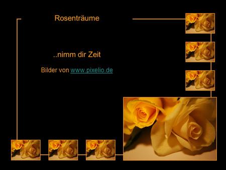 Rosenträume..nimm dir Zeit Bilder von www.pixelio.dewww.pixelio.de.