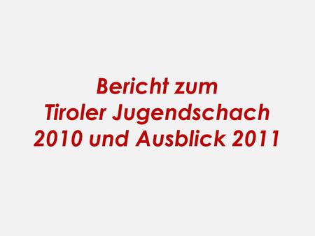 Bericht zum Tiroler Jugendschach 2010 und Ausblick 2011