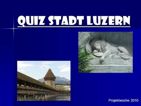 Quiz Stadt Luzern Projektwoche 2010.