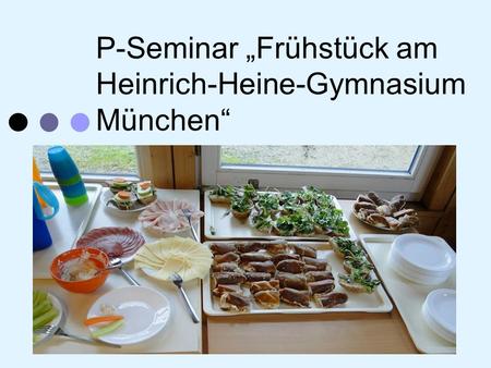 P-Seminar Frühstück am Heinrich-Heine-Gymnasium München.