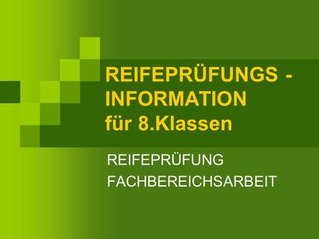 REIFEPRÜFUNGS - INFORMATION für 8.Klassen REIFEPRÜFUNG FACHBEREICHSARBEIT.